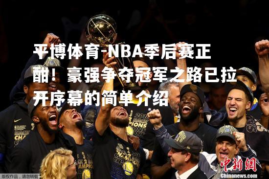 平博体育-NBA季后赛正酣！豪强争夺冠军之路已拉开序幕的简单介绍