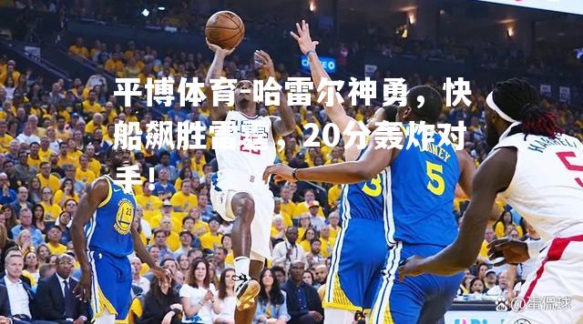 哈雷尔神勇，快船飙胜雷霆，20分轰炸对手！