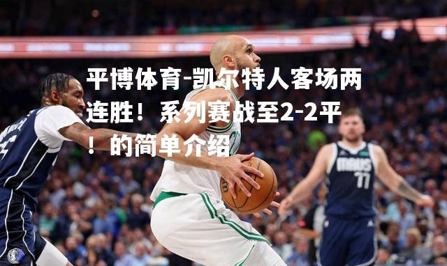 凯尔特人客场两连胜！系列赛战至2-2平！的简单介绍