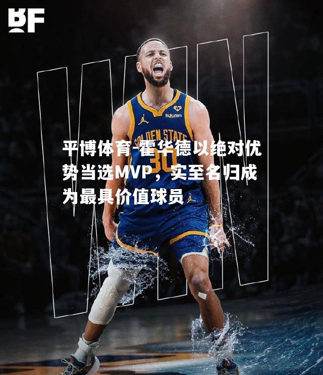 霍华德以绝对优势当选MVP，实至名归成为最具价值球员