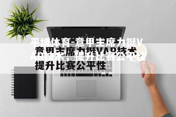 意甲主席力挺VAR技术，提升比赛公平性