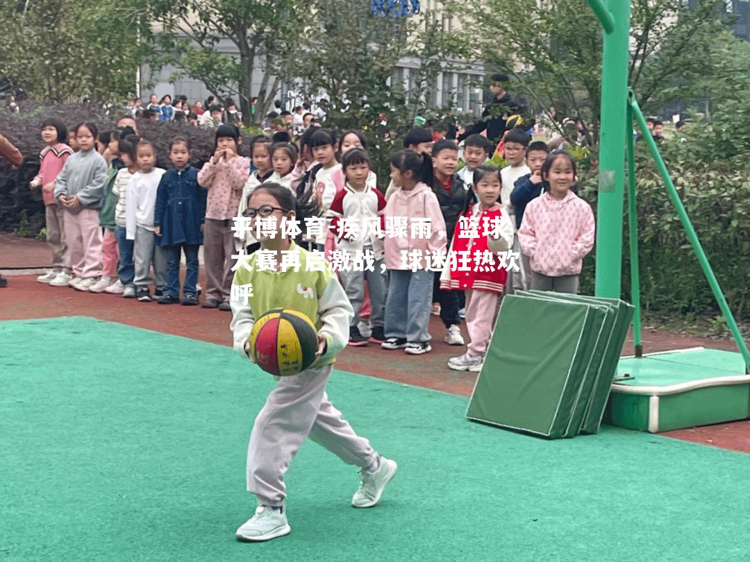 平博体育-疾风骤雨，篮球大赛再启激战，球迷狂热欢呼